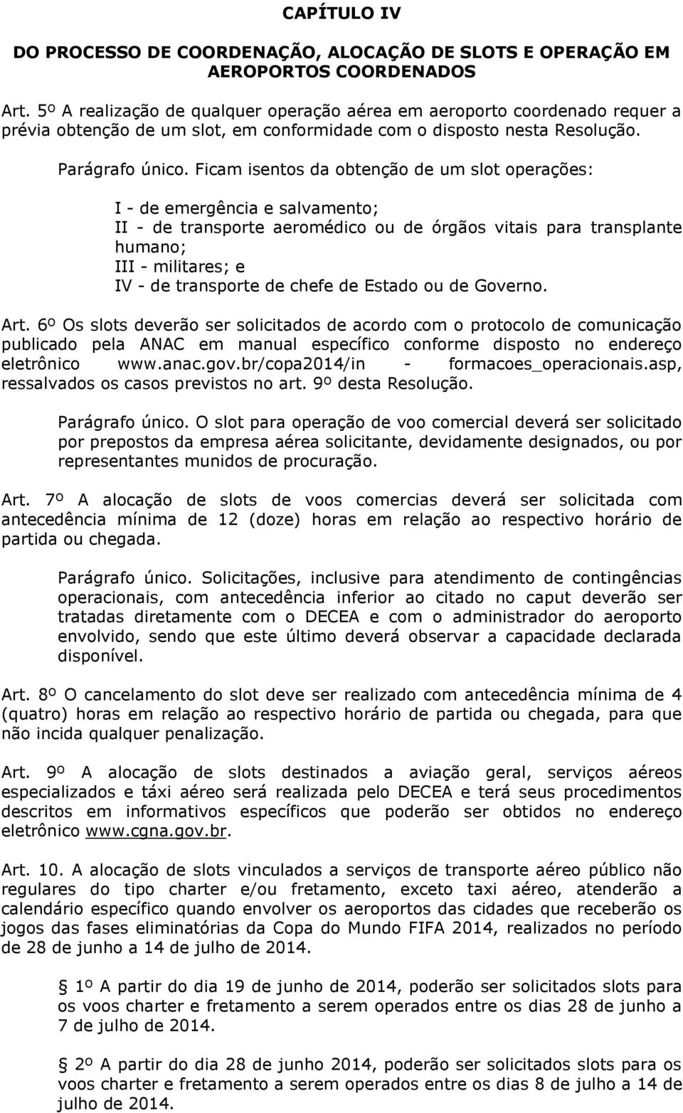 Ficam isentos da obtenção de um slot operações: I - de emergência e salvamento; II - de transporte aeromédico ou de órgãos vitais para transplante humano; III - militares; e IV - de transporte de