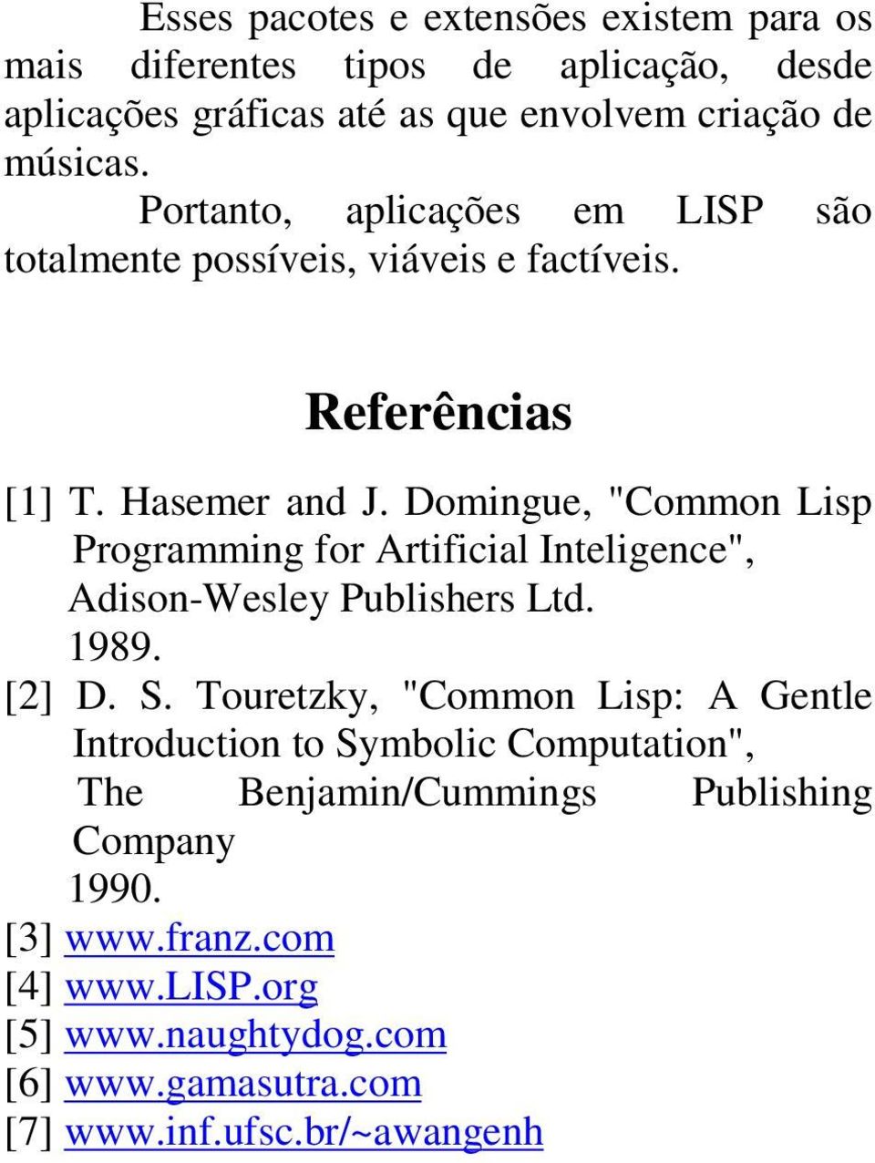 Domingue, "Common Lisp Programming for Artificial Inteligence", Adison-Wesley Publishers Ltd. 1989. [2] D. S.