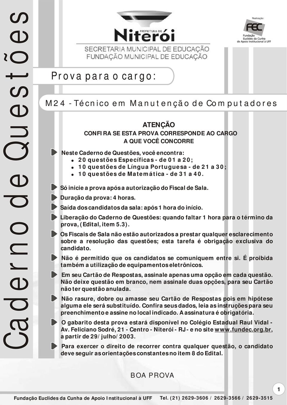 Saída ds candidats da sala: após 1 hra d iníci. Liberaçã d Cadern de Questões: quand faltar 1 hra para términ da prva, (Edital, item 5.3).