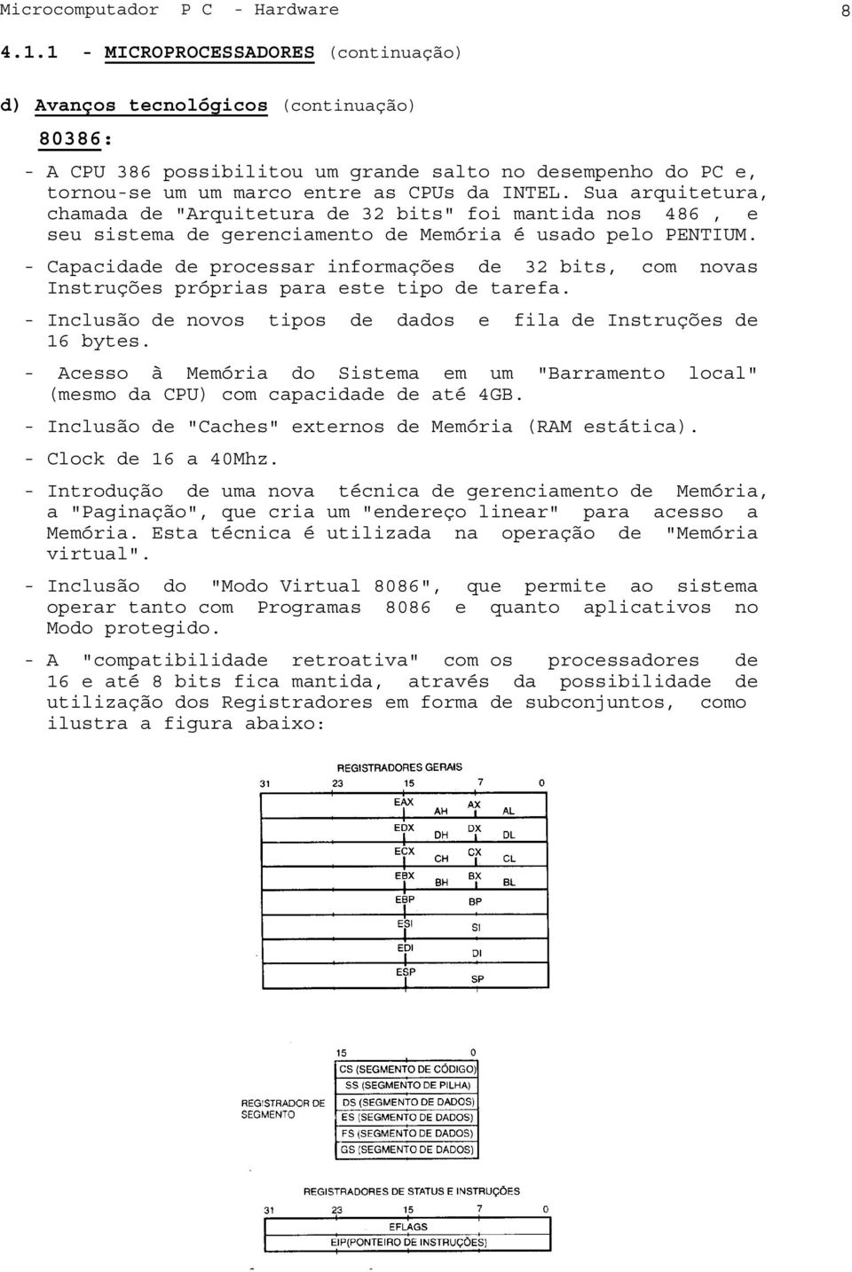 Sua arquitetura, chamada de "Arquitetura de 32 bits" foi mantida nos 486, e seu sistema de gerenciamento de Memória é usado pelo PENTIUM.