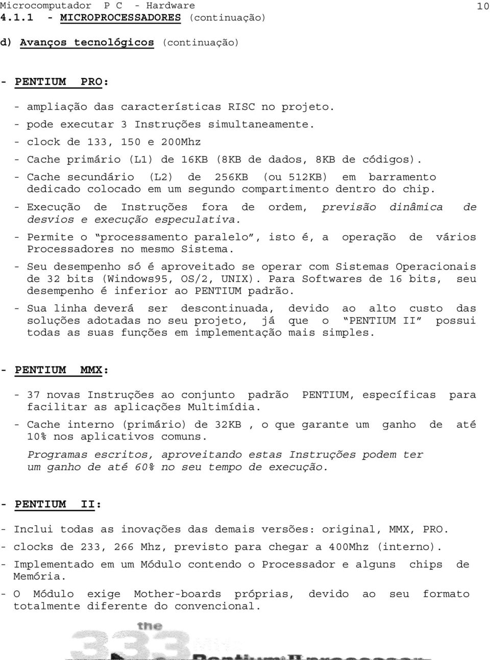 - Cache secundário (L2) de 256KB (ou 512KB) em barramento dedicado colocado em um segundo compartimento dentro do chip.