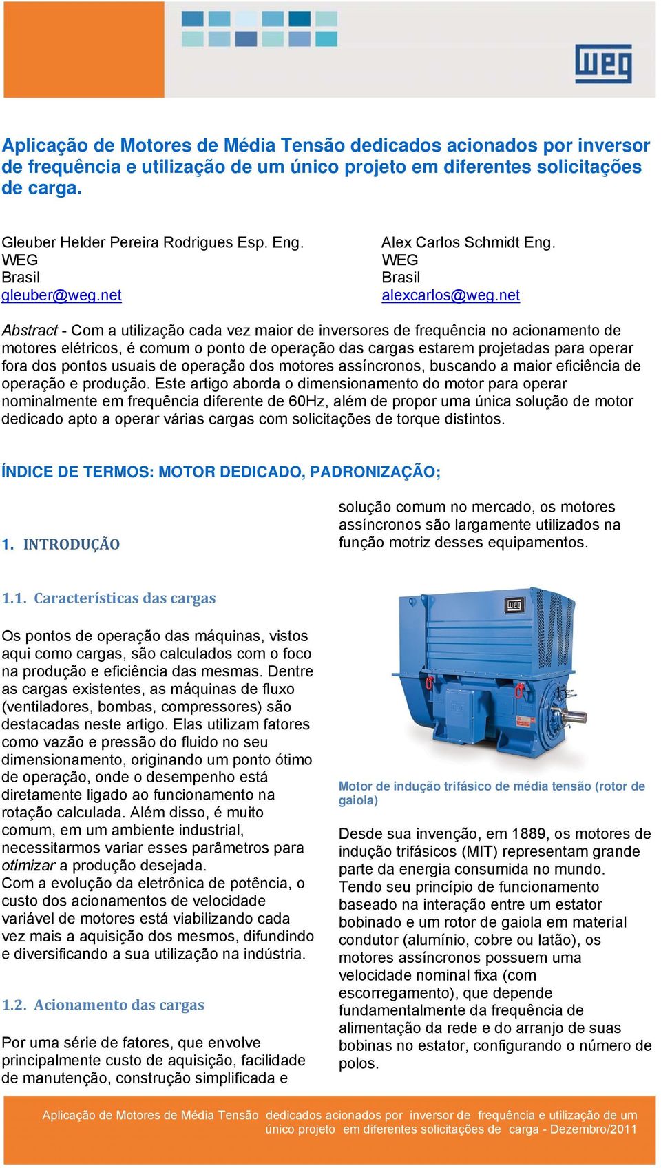 et Abstract - Com a utlzação cada vez maor de versores de frequêca o acoameto de motores elétrcos, é comum o poto de operação das cargas estarem projetadas para operar fora dos potos usuas de