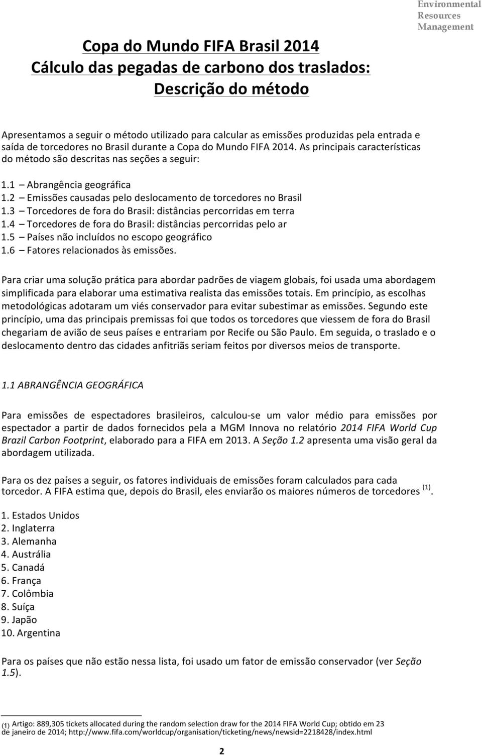 2 Emissões causadas pelo deslocamento de torcedores no Brasil 1.3 Torcedores de fora do Brasil: distâncias percorridas em terra 1.4 Torcedores de fora do Brasil: distâncias percorridas pelo ar 1.