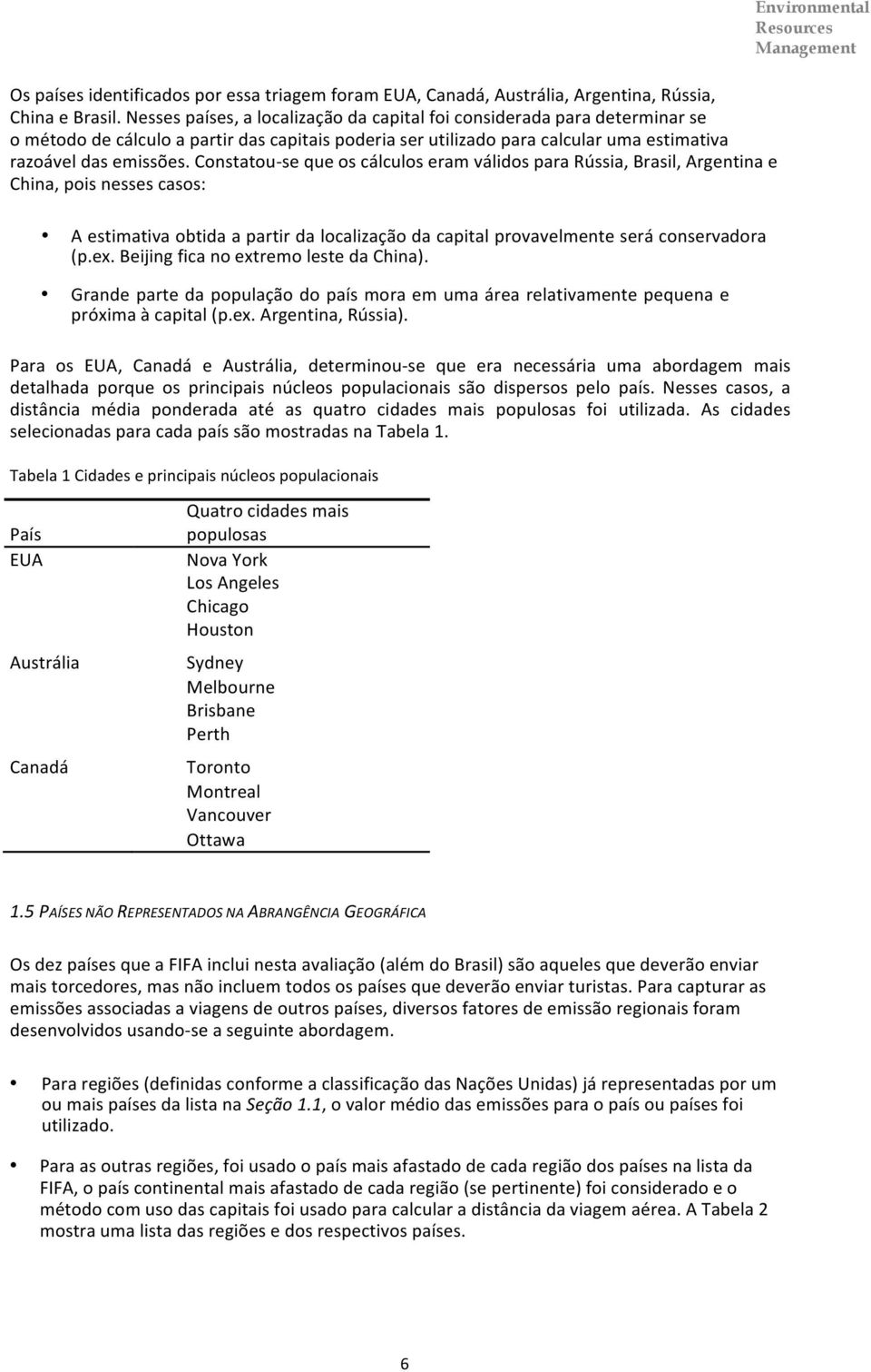 Constatou- se que os cálculos eram válidos para Rússia, Brasil, Argentina e China, pois nesses casos: A estimativa obtida a partir da localização da capital provavelmente será conservadora (p.ex.