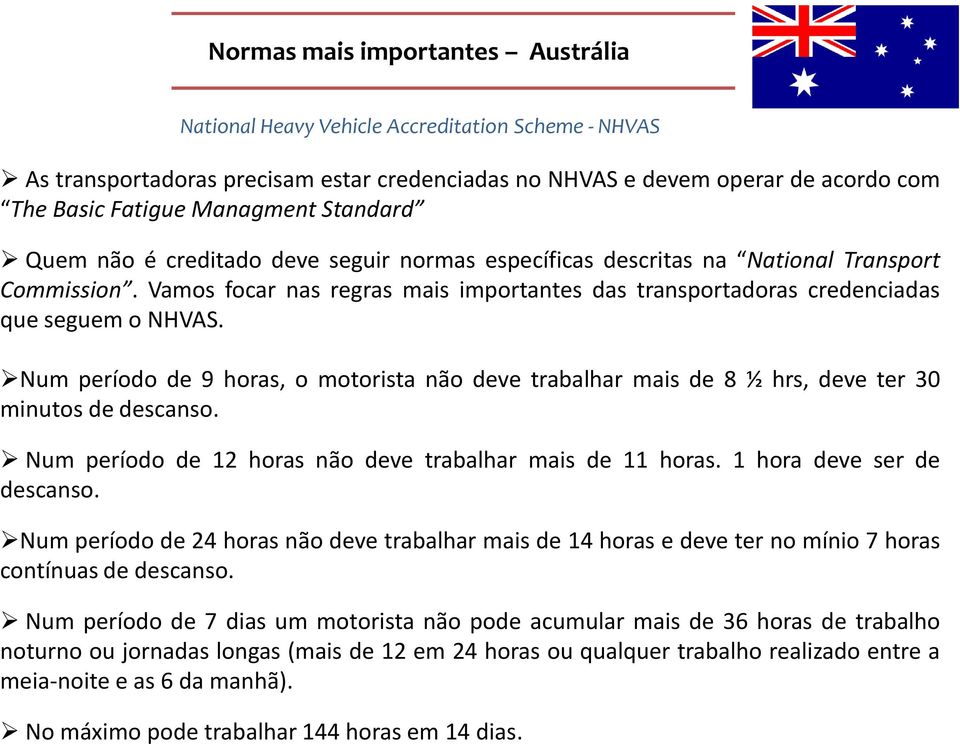 Num período de 9 horas, o motorista não deve trabalhar mais de 8 ½ hrs, deve ter 30 minutos de descanso. Num período de 12 horas não deve trabalhar mais de 11 horas. 1 hora deve ser de descanso.