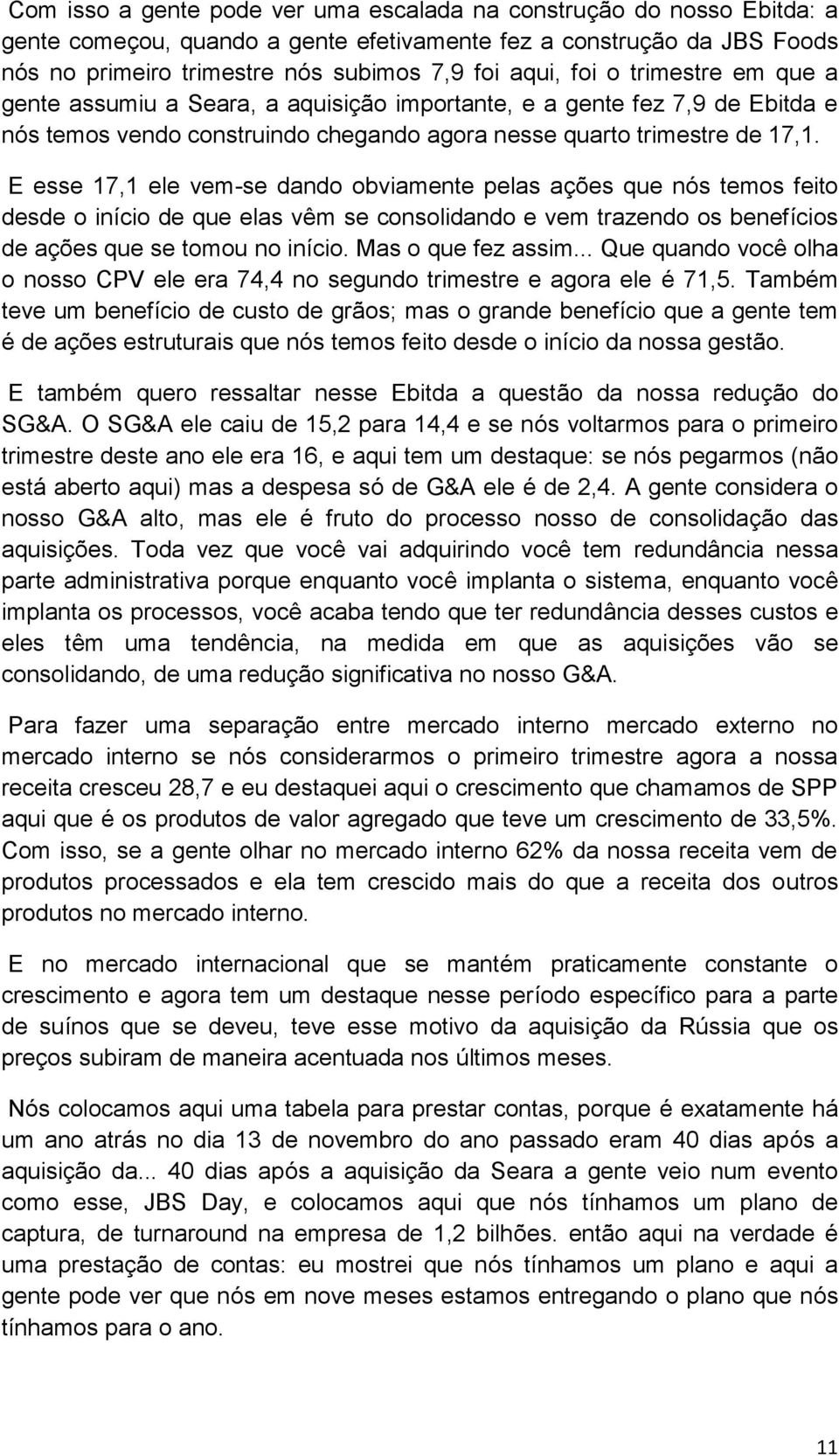 E esse 17,1 ele vem-se dando obviamente pelas ações que nós temos feito desde o início de que elas vêm se consolidando e vem trazendo os benefícios de ações que se tomou no início.