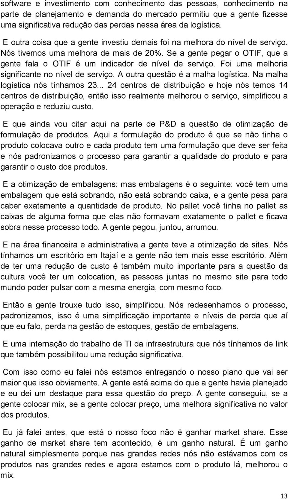 Se a gente pegar o OTIF, que a gente fala o OTIF é um indicador de nível de serviço. Foi uma melhoria significante no nível de serviço. A outra questão é a malha logística.