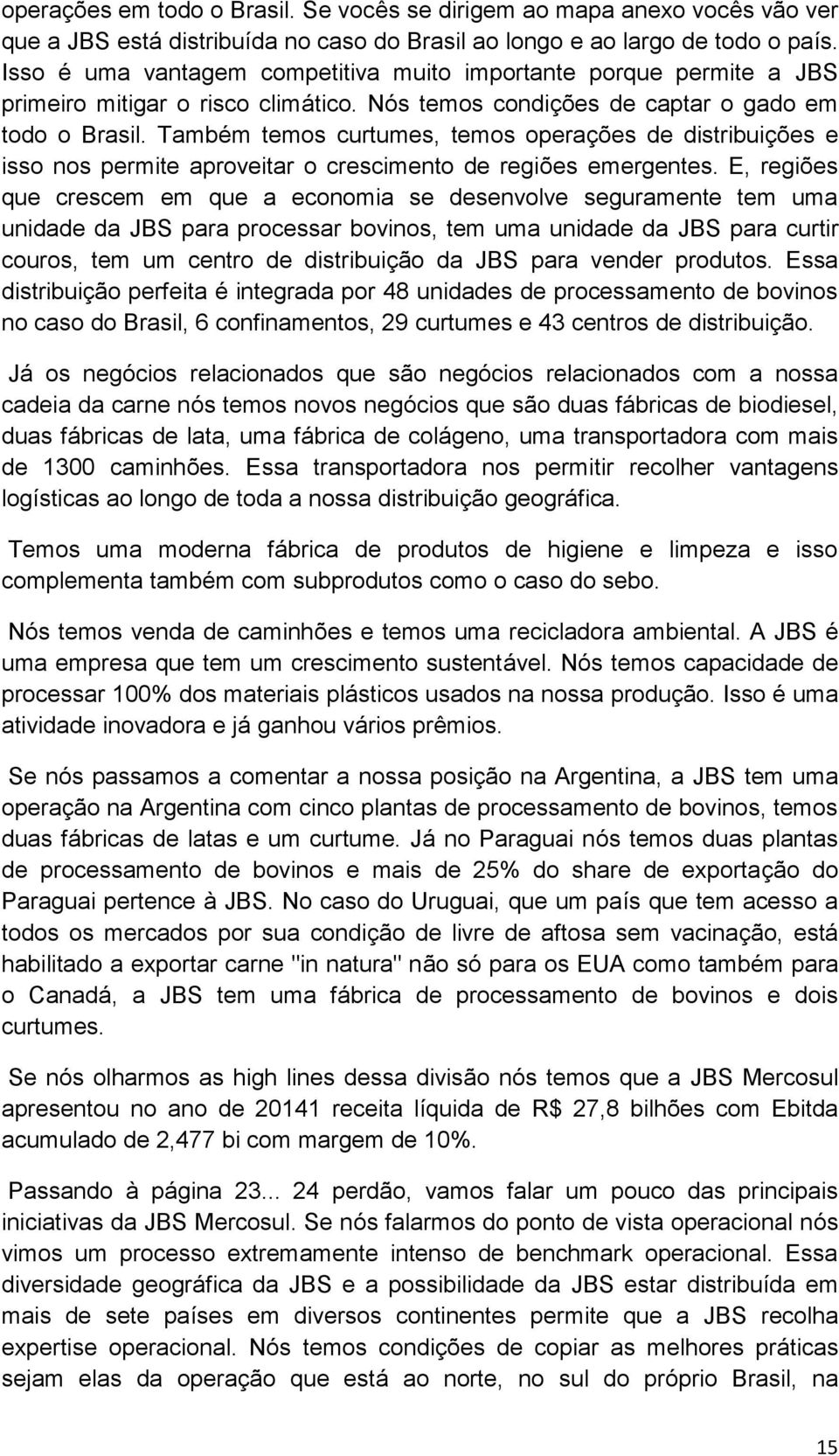 Também temos curtumes, temos operações de distribuições e isso nos permite aproveitar o crescimento de regiões emergentes.