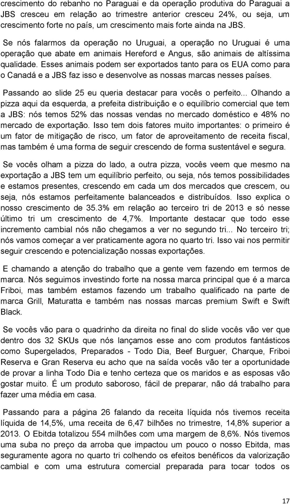 Esses animais podem ser exportados tanto para os EUA como para o Canadá e a JBS faz isso e desenvolve as nossas marcas nesses países. Passando ao slide 25 eu queria destacar para vocês o perfeito.