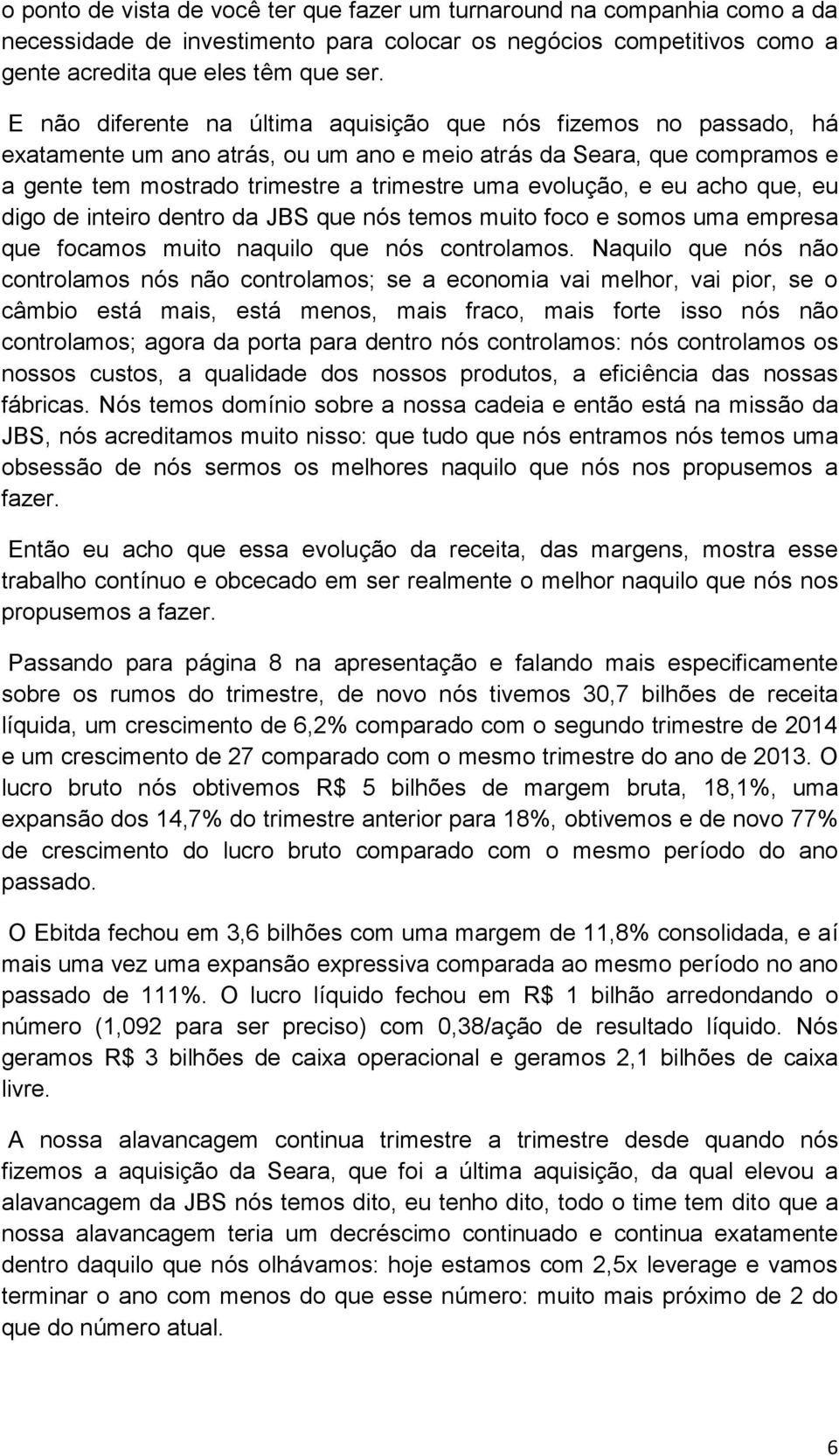 eu acho que, eu digo de inteiro dentro da JBS que nós temos muito foco e somos uma empresa que focamos muito naquilo que nós controlamos.