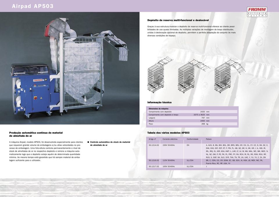 Informação técnica Dimensões da máquina Comprimento com depósito Comprimento com depósito e braço Largura Altura Peso 2420 mm 3375 a 3625 mm 797 mm 2450 mm 268 kg Produção automática contínua de