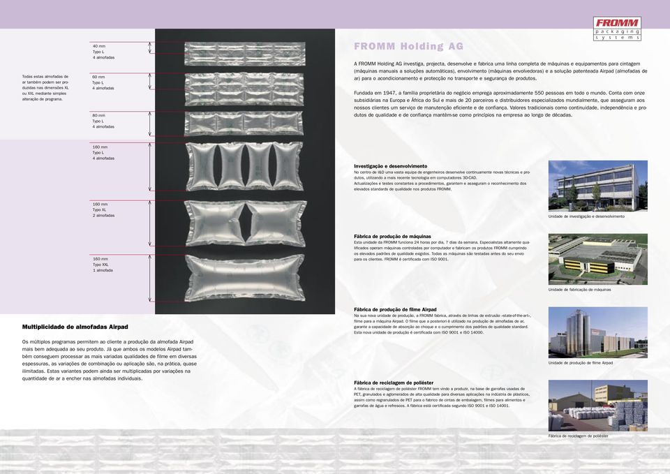envolvimento (máquinas envolvedoras) e a solução patenteada Airpad (almofadas de ar) para o acondicionamento e protecção no transporte e segurança de produtos.