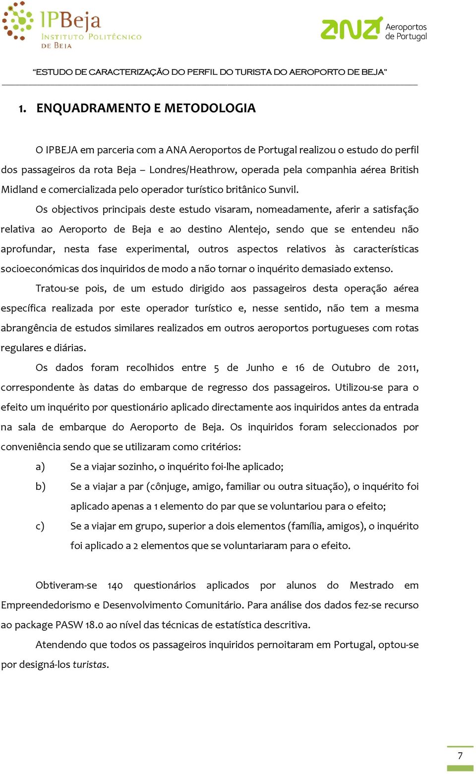 Os objectivos principais deste estudo visaram, nomeadamente, aferir a satisfação relativa ao Aeroporto de Beja e ao destino Alentejo, sendo que se entendeu não aprofundar, nesta fase experimental,