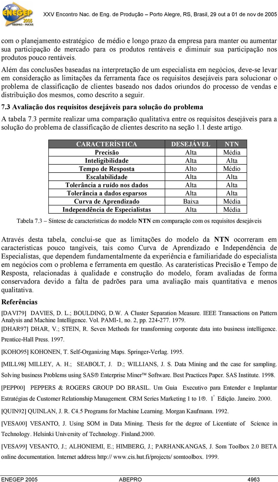 Além das conclusões baseadas na interpretação de um especialista em negócios, deve-se levar em consideração as limitações da ferramenta face os requisitos desejáveis para solucionar o problema de