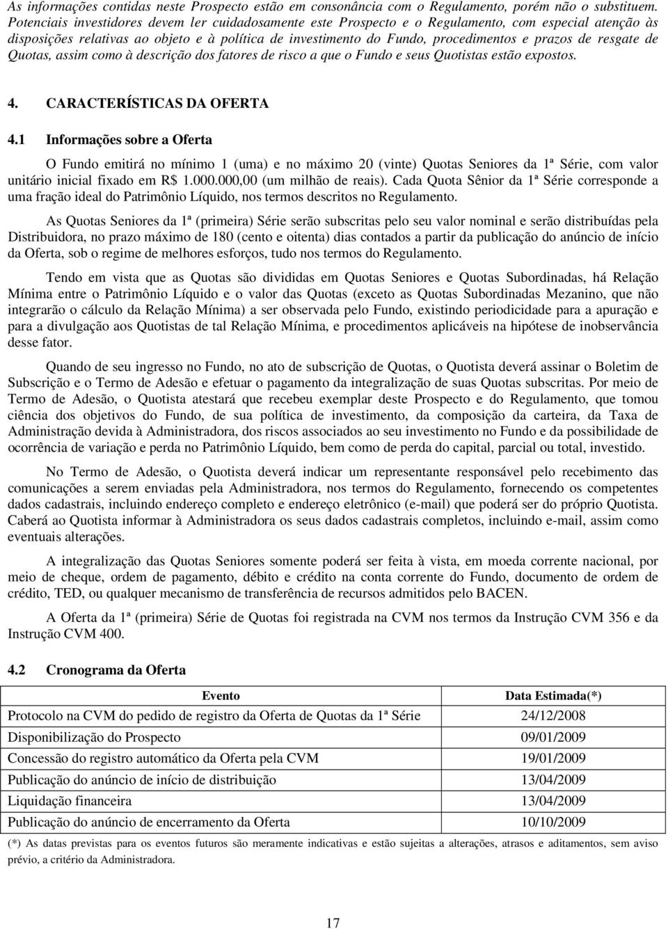 de resgate de Quotas, assim como à descrição dos fatores de risco a que o Fundo e seus Quotistas estão expostos. 4. CARACTERÍSTICAS DA OFERTA 4.