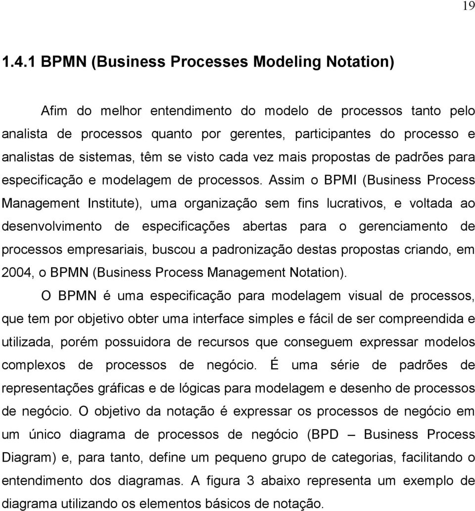 sistemas, têm se visto cada vez mais propostas de padrões para especificação e modelagem de processos.