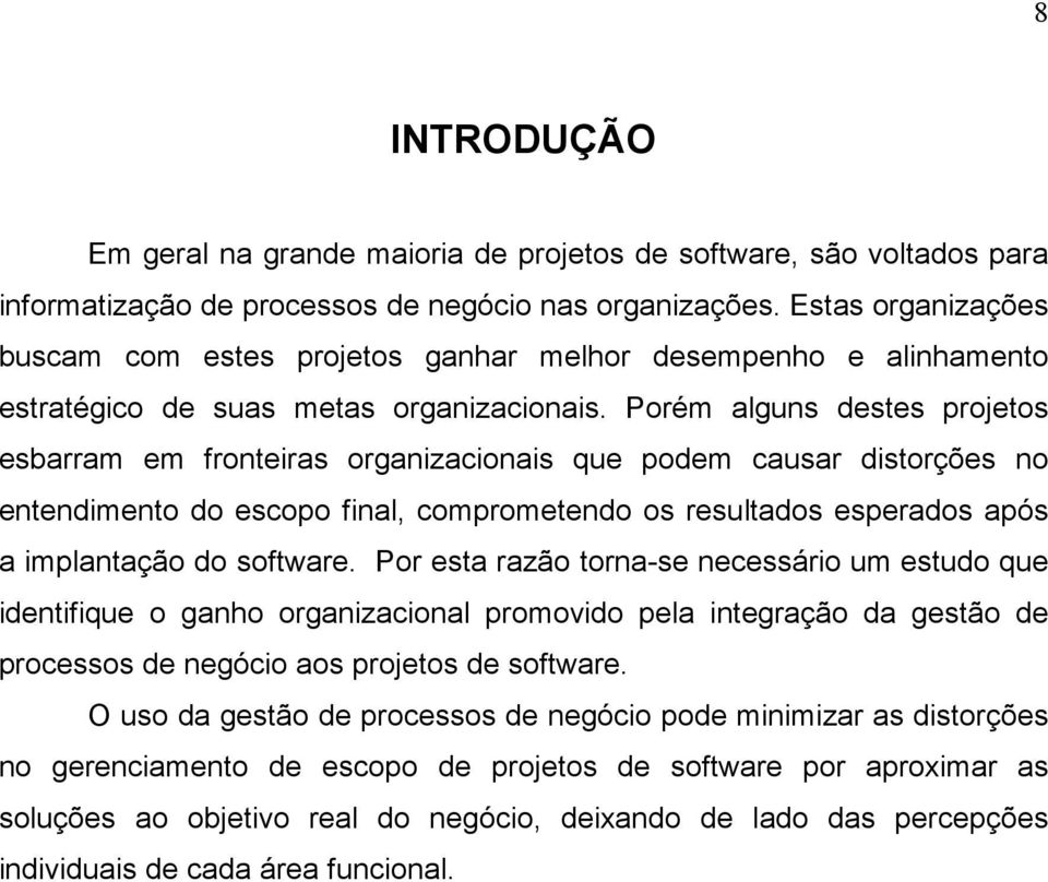 Porém alguns destes projetos esbarram em fronteiras organizacionais que podem causar distorções no entendimento do escopo final, comprometendo os resultados esperados após a implantação do software.