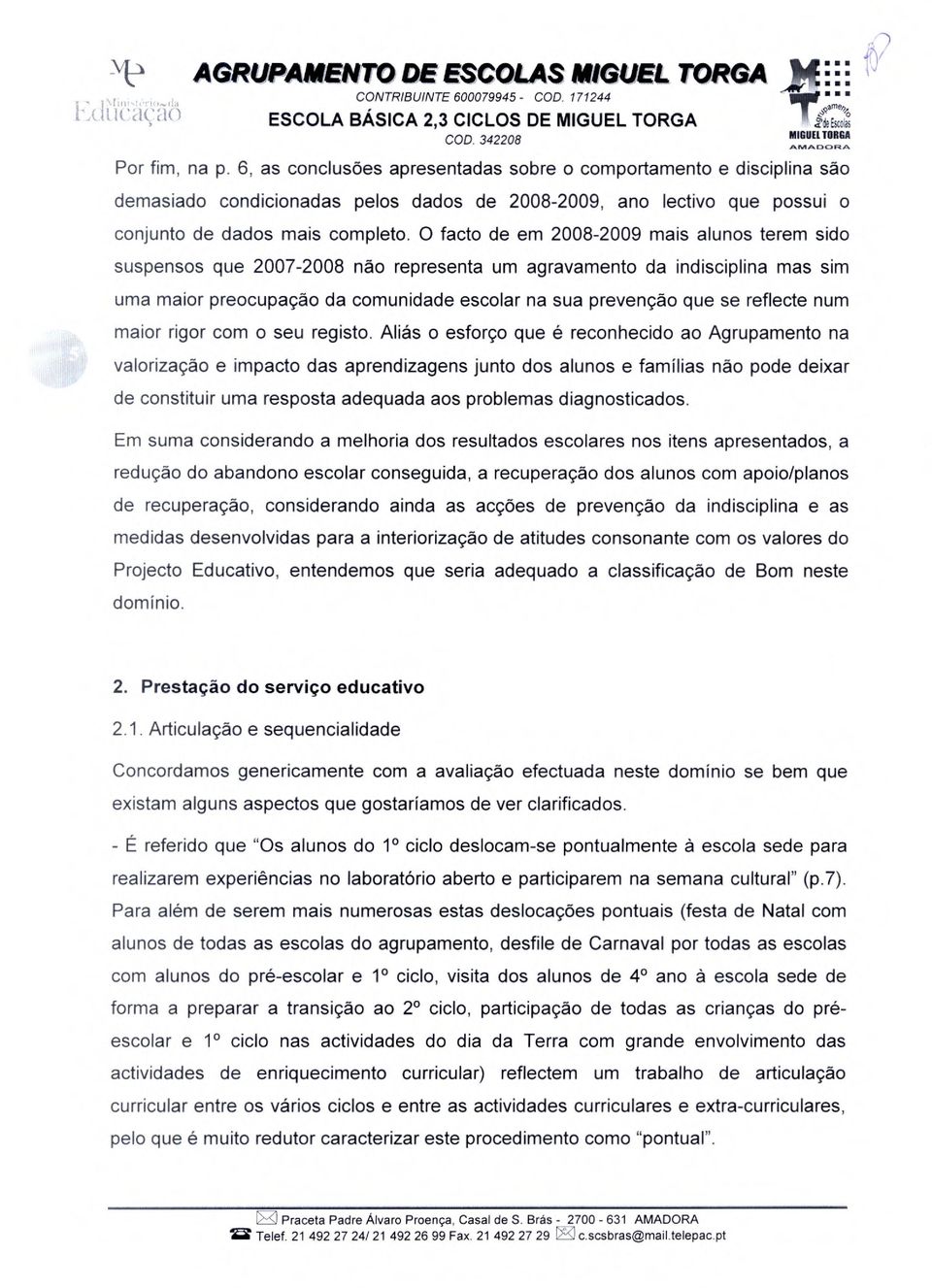 0 facto de em 2008-2009 mais alunos terem sido suspensos que 2007-2008 nao represents urn agravamento da indisciplina mas sim uma major preocupacáo da comunidade escolar na sua prevencáo que se