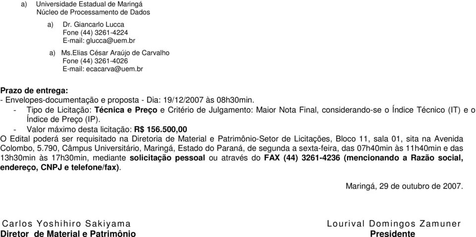 - Tipo de Licitação: Técnica e Preço e Critério de Julgamento: Maior Nota Final, considerando-se o Índice Técnico (IT) e o Índice de Preço (IP). - Valor máximo desta licitação: R$ 156.