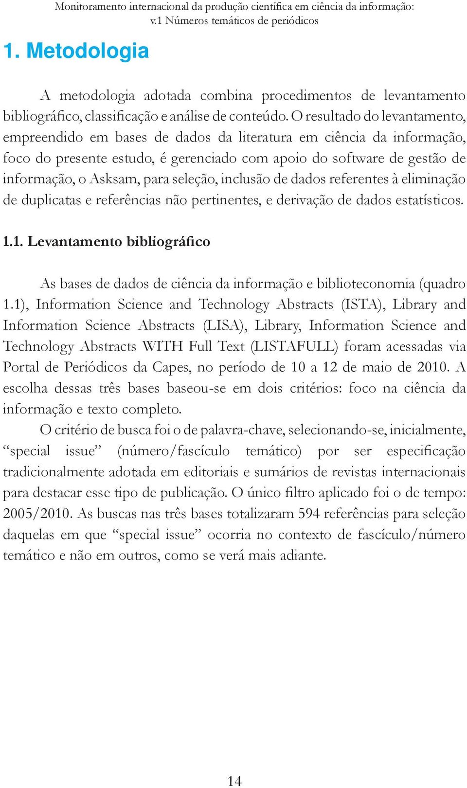 seleção, inclusão de dados referentes à eliminação de duplicatas e referências não pertinentes, e derivação de dados estatísticos. 1.