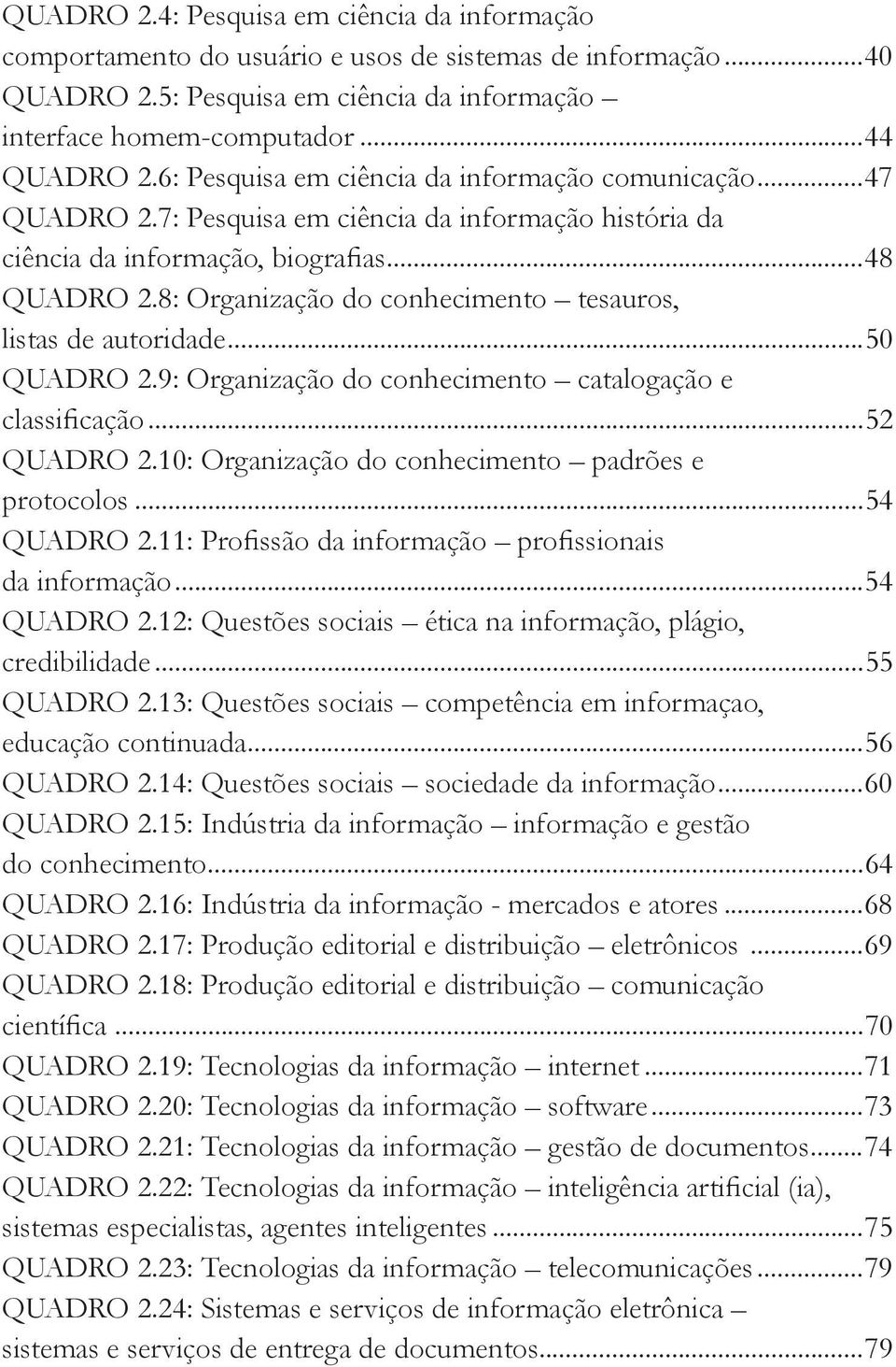 8: Organização do conhecimento tesauros, listas de autoridade...50 QUADRO 2.9: Organização do conhecimento catalogação e classificação...52 QUADRO 2.