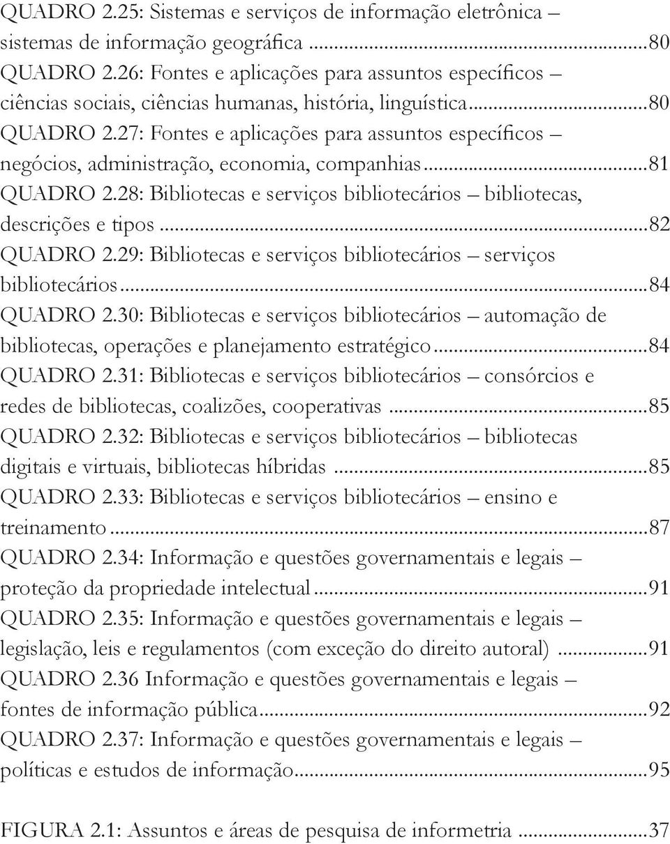 27: Fontes e aplicações para assuntos específicos negócios, administração, economia, companhias...81 QUADRO 2.28: Bibliotecas e serviços bibliotecários bibliotecas, descrições e tipos...82 QUADRO 2.