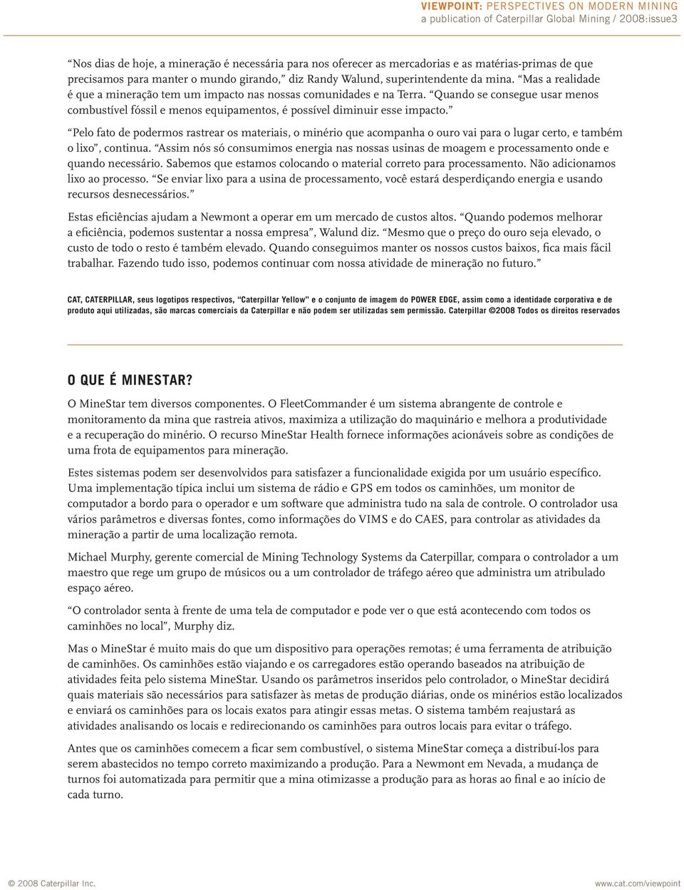 Pelo fato de podermos rastrear os materiais, o minério que acompanha o ouro vai para o lugar certo, e também o lixo, continua.