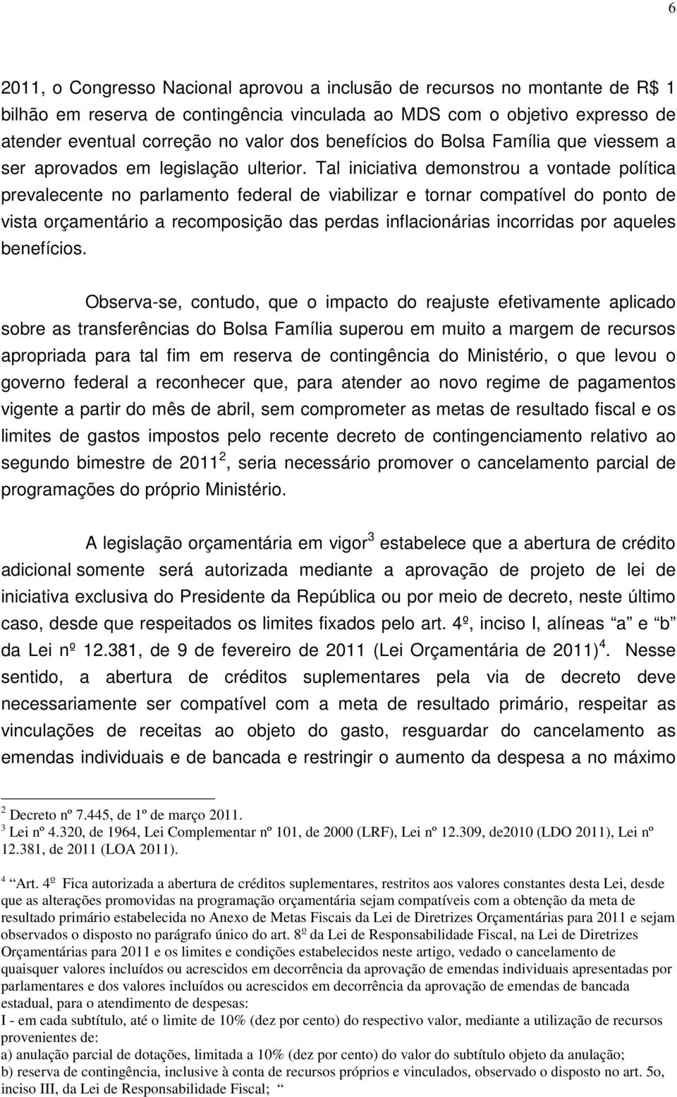 Tal iniciativa demonstrou a vontade política prevalecente no parlamento federal de viabilizar e tornar compatível do ponto de vista orçamentário a recomposição das perdas inflacionárias incorridas