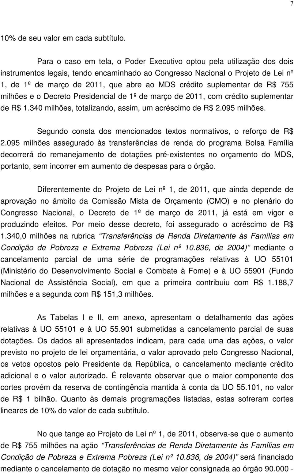 crédito suplementar de R$ 755 milhões e o Decreto Presidencial de 1º de março de 2011, com crédito suplementar de R$ 1.340 milhões, totalizando, assim, um acréscimo de R$ 2.095 milhões.