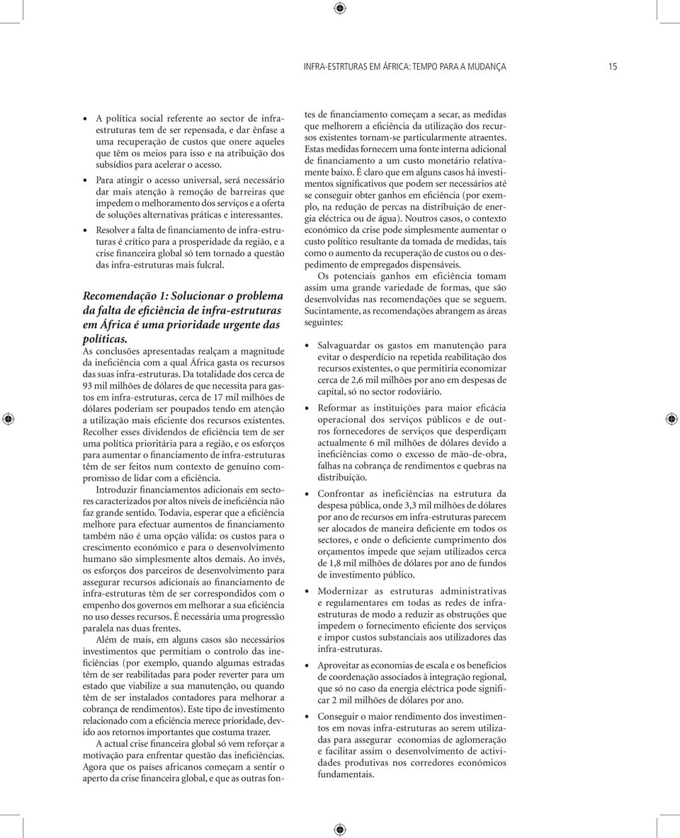 Para atingir o acesso universal, será necessário dar mais atenção à remoção de barreiras que impedem o melhoramento dos serviços e a oferta de soluções alternativas práticas e interessantes.