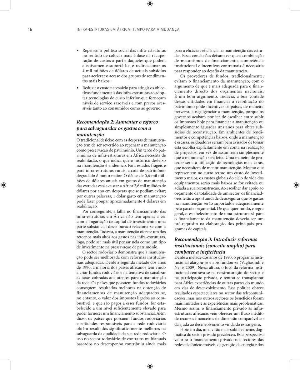 Reduzir o custo necessário para atingir os objectivos fundamentais das infra-estruturas ao adoptar tecnologias de custo inferior que forneçam níveis de serviço razoáveis e com preços acessíveis tanto