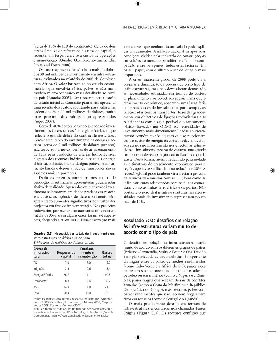 Os custos apresentados são bem mais do dobro dos 39 mil milhões de investimento em infra-estruturas, estimados no relatório de 2005 da Comissão para África.