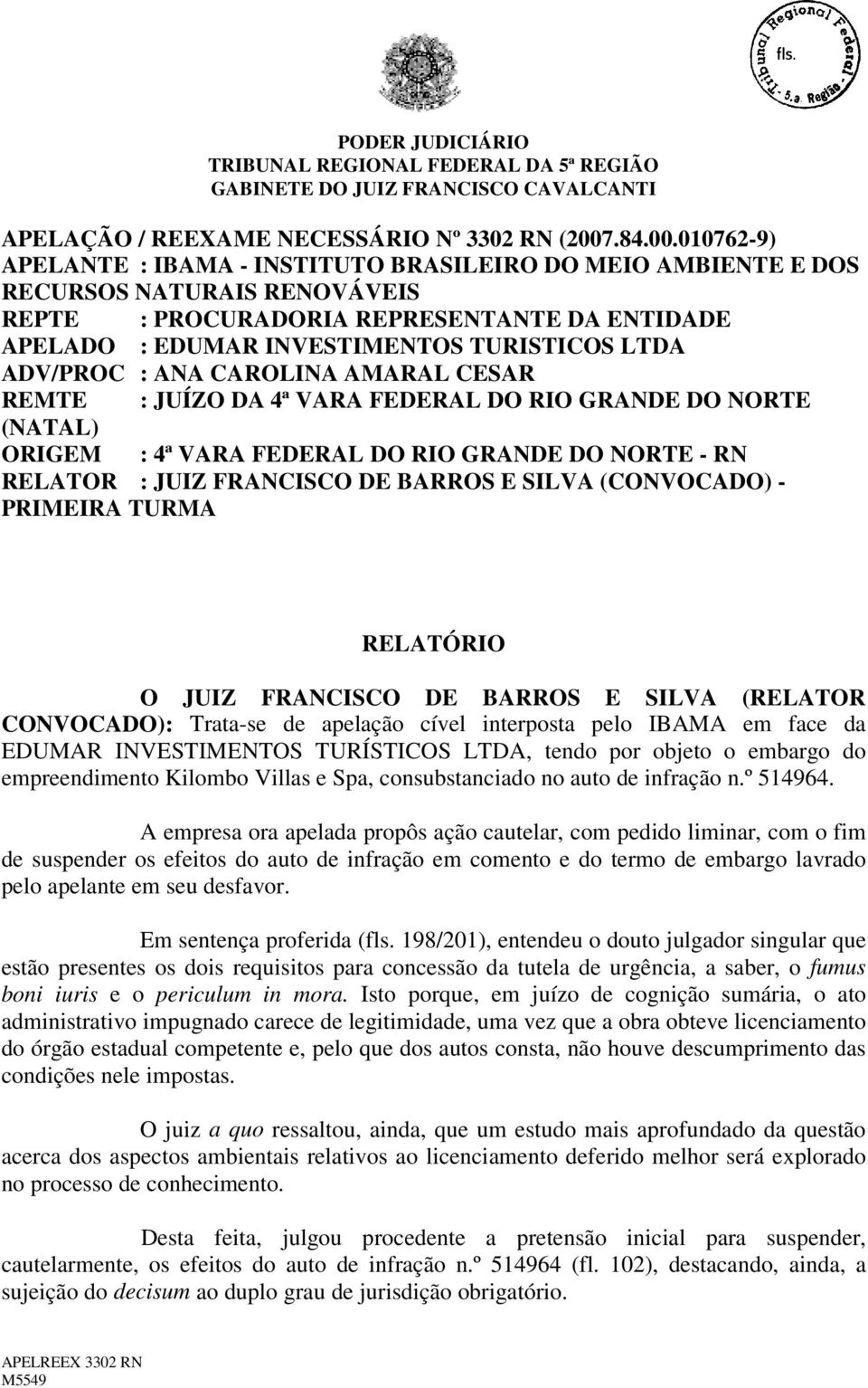 010762-9) APELANTE : IBAMA - INSTITUTO BRASILEIRO DO MEIO AMBIENTE E DOS RECURSOS NATURAIS RENOVÁVEIS REPTE : PROCURADORIA REPRESENTANTE DA ENTIDADE APELADO : EDUMAR INVESTIMENTOS TURISTICOS LTDA