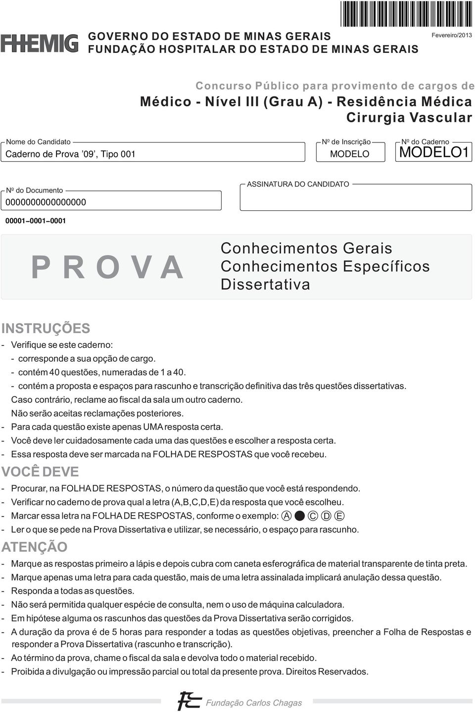 Gerais Conhecimentos Específicos Dissertativa INSTRUÇÕES - Verifique se este caderno: - corresponde a sua opção de cargo. - contém 40 questões, numeradas de 1 a 40.