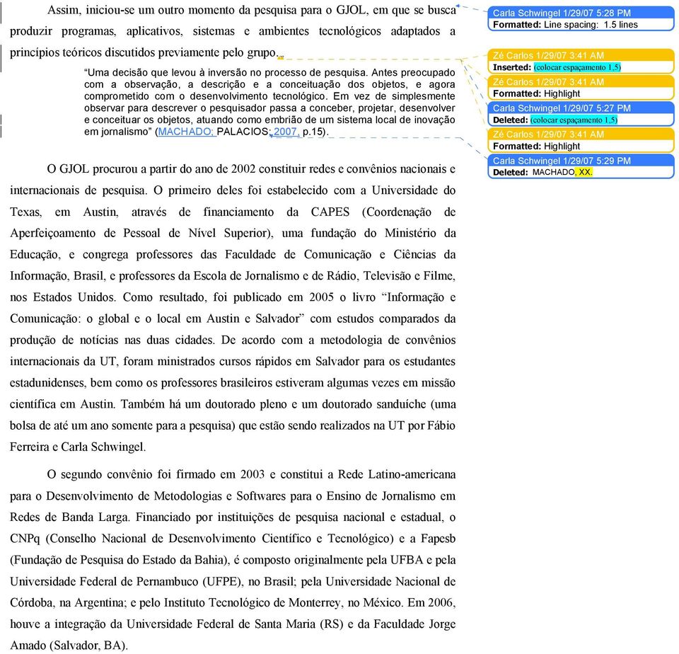 Antes preocupado com a observação, a descrição e a conceituação dos objetos, e agora comprometido com o desenvolvimento tecnológico.