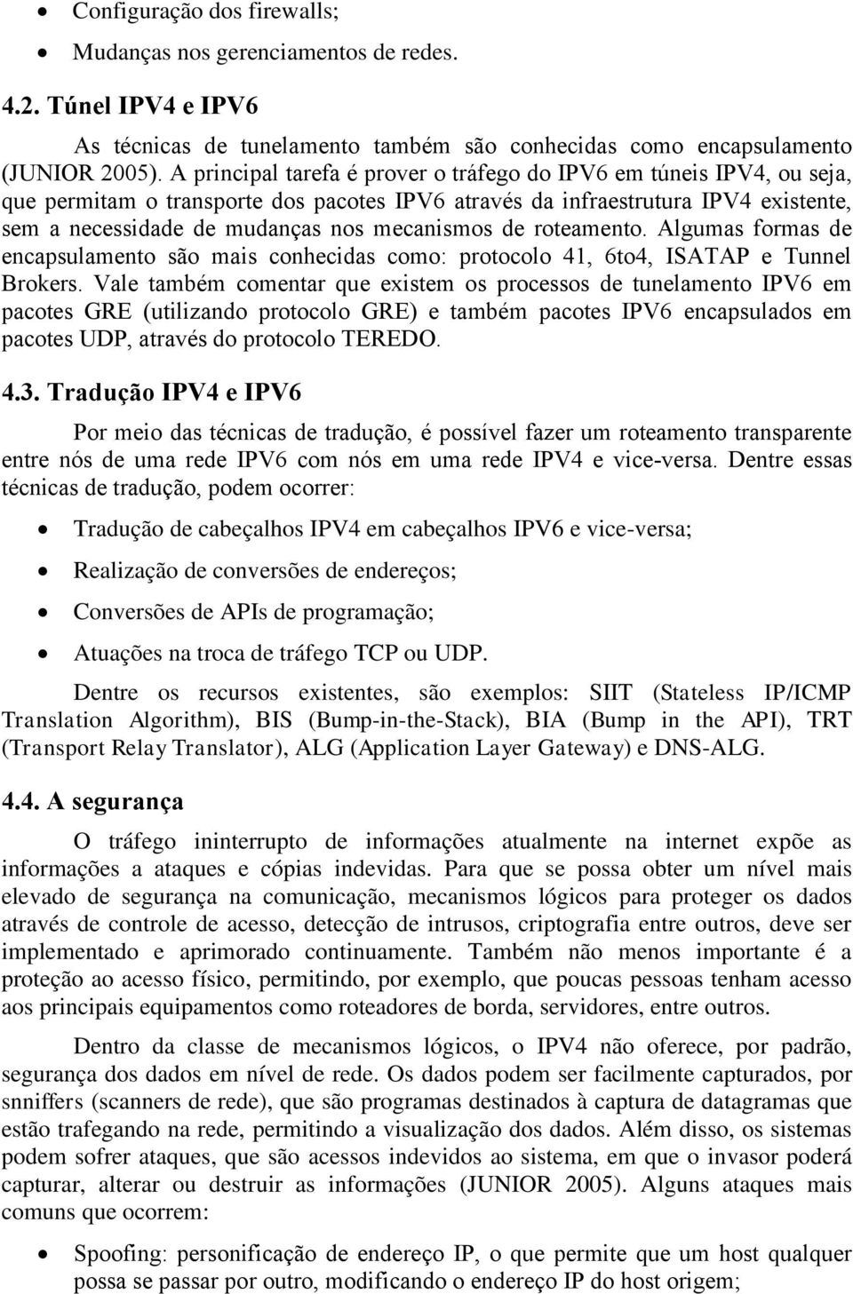 mecanismos de roteamento. Algumas formas de encapsulamento são mais conhecidas como: protocolo 41, 6to4, ISATAP e Tunnel Brokers.