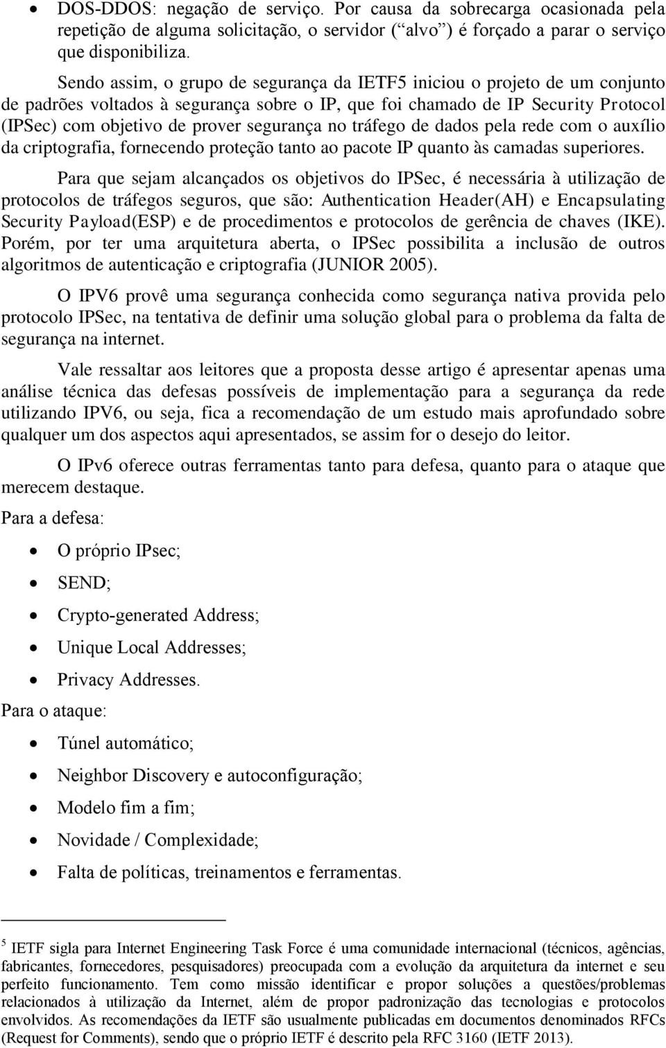 segurança no tráfego de dados pela rede com o auxílio da criptografia, fornecendo proteção tanto ao pacote IP quanto às camadas superiores.