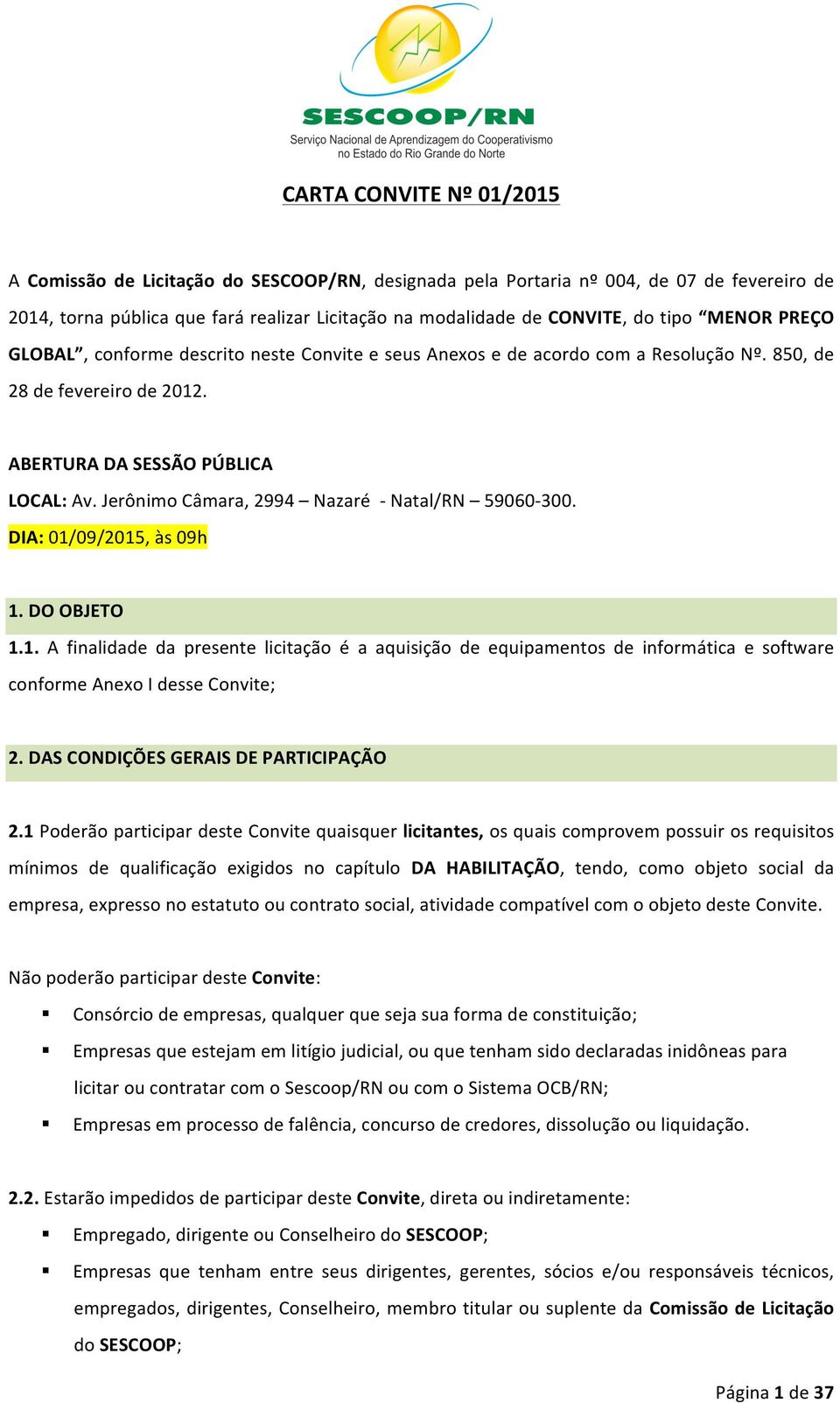 Jerônimo Câmara, 2994 Nazaré - Natal/RN 59060-300. DIA: 01/09/2015, às 09h 1. DO OBJETO 1.1. A finalidade da presente licitação é a aquisição de equipamentos de informática e software conforme Anexo I desse Convite; 2.