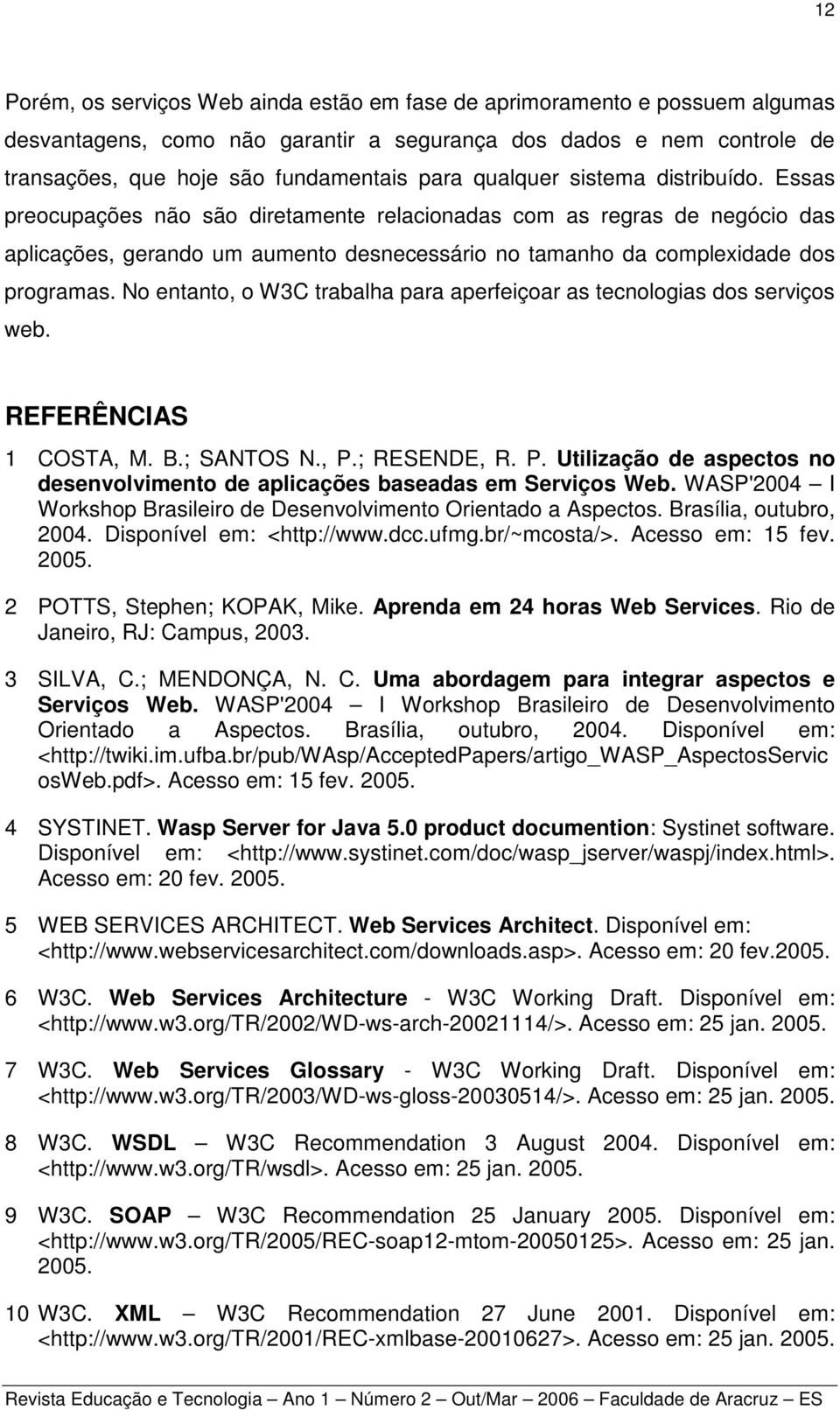 No entanto, o W3C trabalha para aperfeiçoar as tecnologias dos serviços web. REFERÊNCIAS 1 COSTA, M. B.; SANTOS N., P.; RESENDE, R. P. Utilização de aspectos no desenvolvimento de aplicações baseadas em Serviços Web.