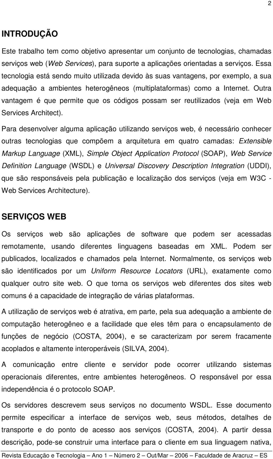 Outra vantagem é que permite que os códigos possam ser reutilizados (veja em Web Services Architect).