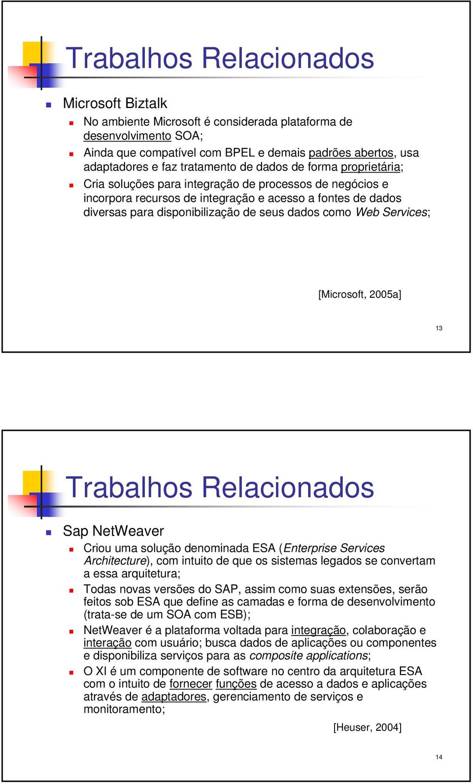 dados como Web Services; [Microsoft, 2005a] 13 Trabalhos Relacionados Sap NetWeaver Criou uma solução denominada ESA (Enterprise Services Architecture), com intuito de que os sistemas legados se