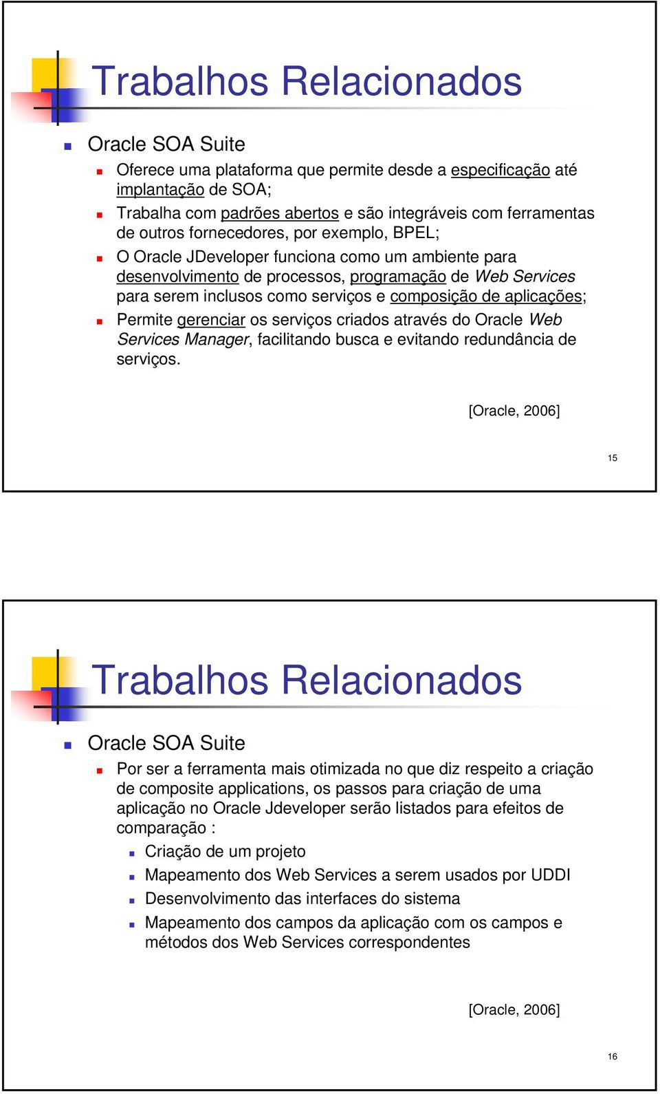 aplicações; Permite gerenciar os serviços criados através do Oracle Web Services Manager, facilitando busca e evitando redundância de serviços.