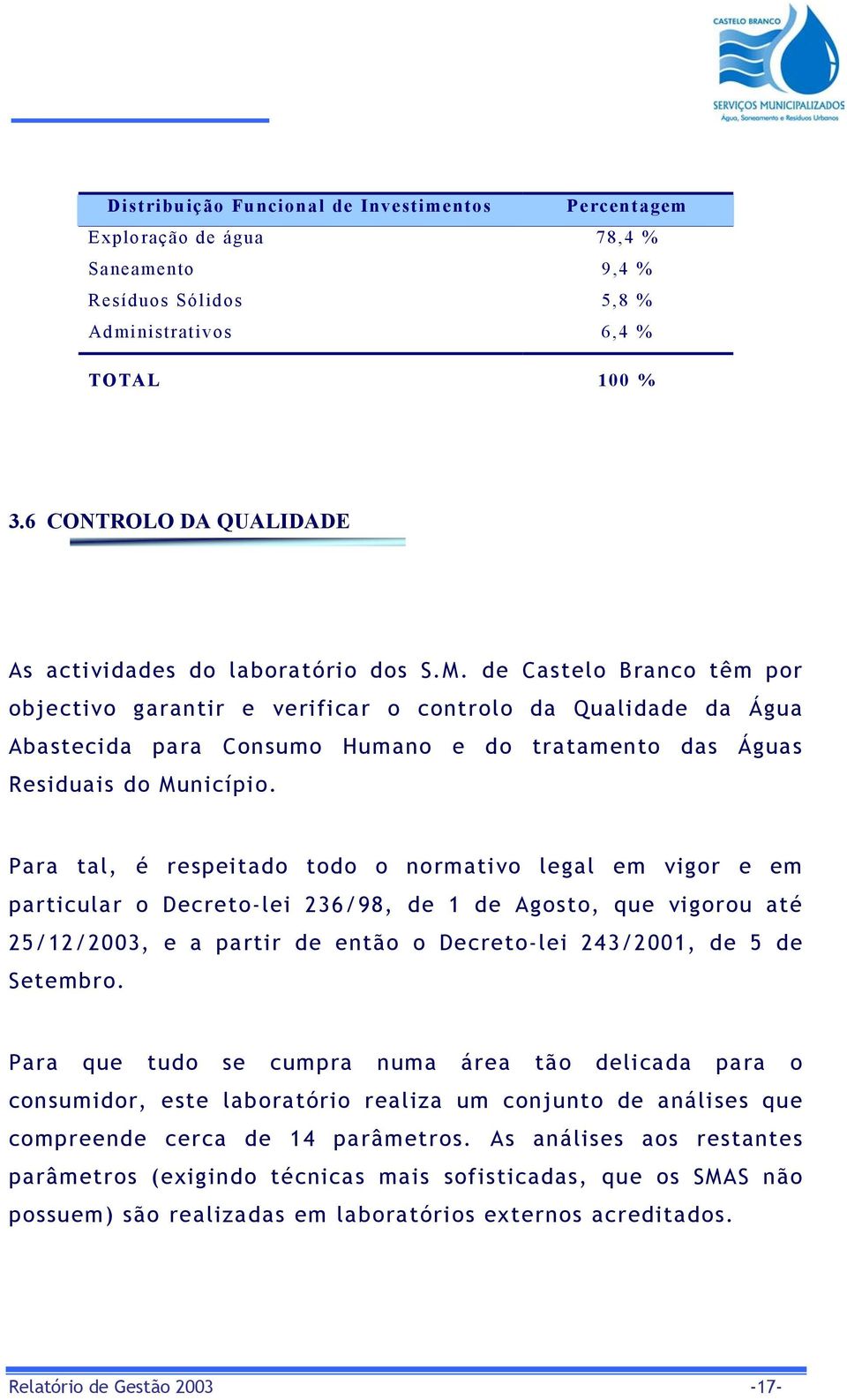 de Castelo Branco têm por objectivo garantir e verificar o controlo da Qualidade da Água Abastecida para Consumo Humano e do tratamento das Águas Residuais do Município.