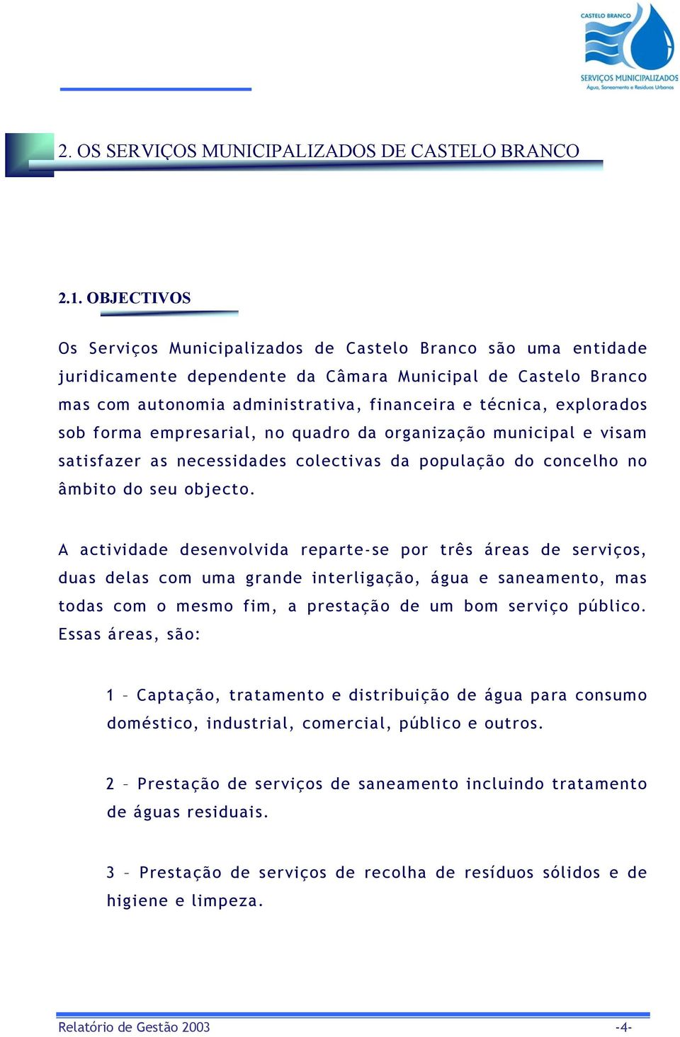 explorados sob forma empresarial, no quadro da organização municipal e visam satisfazer as necessidades colectivas da população do concelho no âmbito do seu objecto.