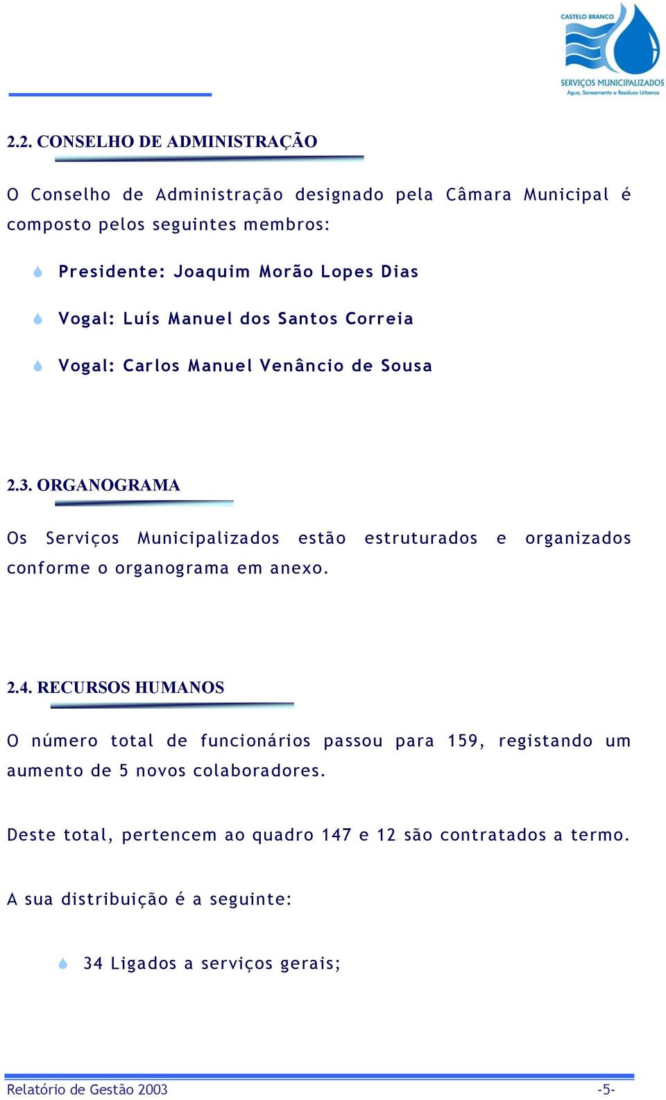 ORGANOGRAMA Os Serviços Municipalizados estão estruturados e organizados conforme o organograma em anexo. 2.4.