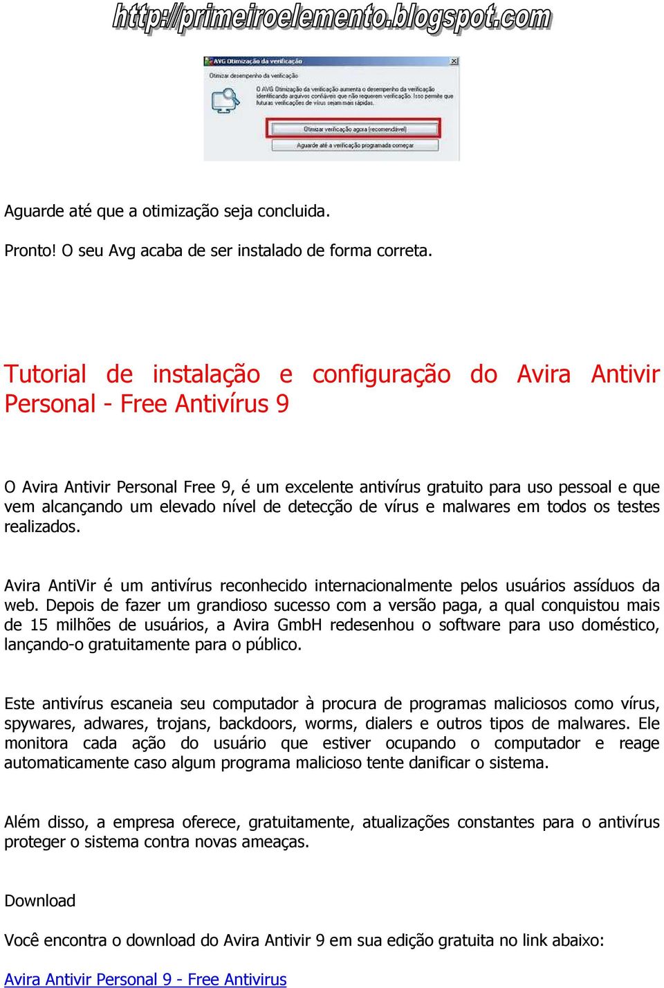 nível de detecção de vírus e malwares em todos os testes realizados. Avira AntiVir é um antivírus reconhecido internacionalmente pelos usuários assíduos da web.