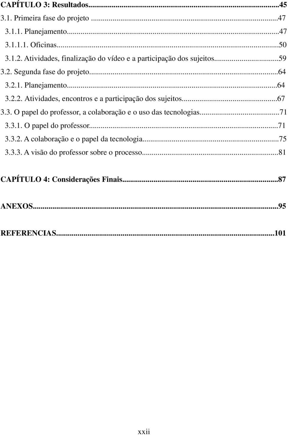 ..67 3.3. O papel do professor, a colaboração e o uso das tecnologias...71 3.3.1. O papel do professor...71 3.3.2.