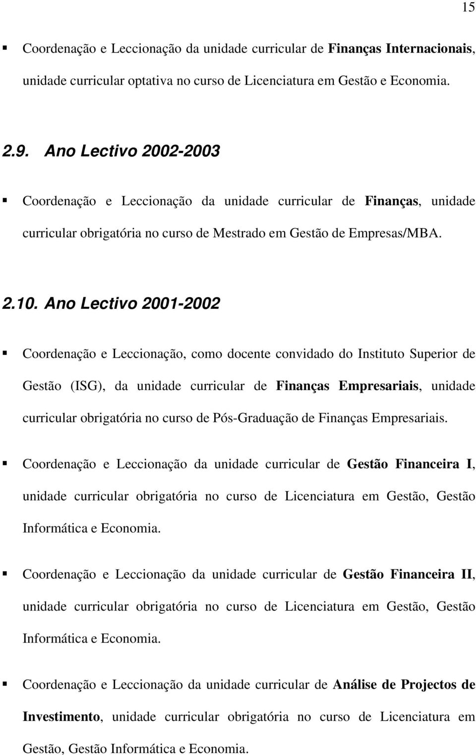 Ano Lectivo 2001-2002 Coordenação e Leccionação, como docente convidado do Instituto Superior de Gestão (ISG), da unidade curricular de Finanças Empresariais, unidade curricular obrigatória no curso