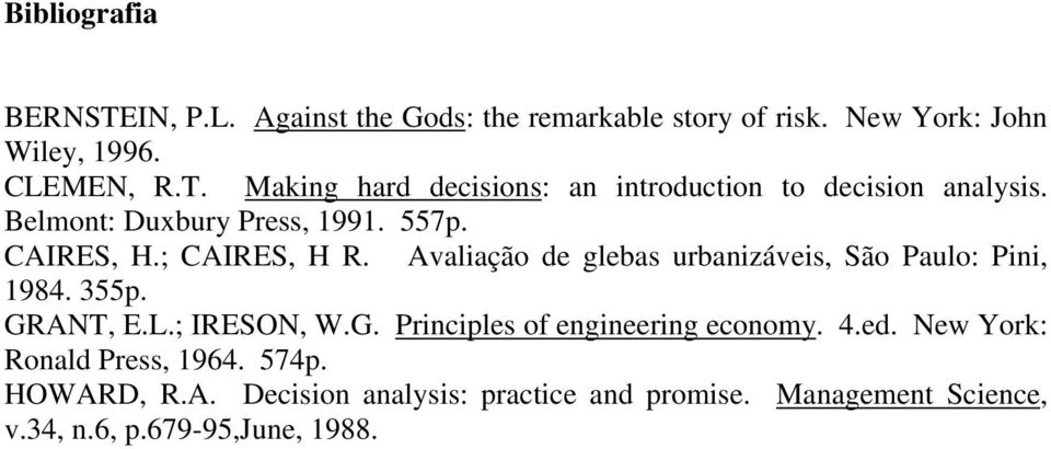 GRANT, E.L.; IRESON, W.G. Principles of engineering economy. 4.ed. New York: Ronald Press, 1964. 574p. HOWARD, R.A. Decision analysis: practice and promise.