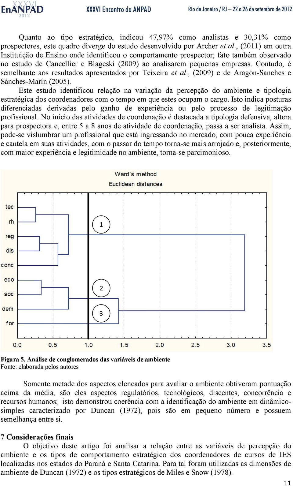 Contudo, é semelhante aos resultados apresentados por Teixeira et al., (2009) e de Aragón-Sanches e Sánches-Marín (2005).